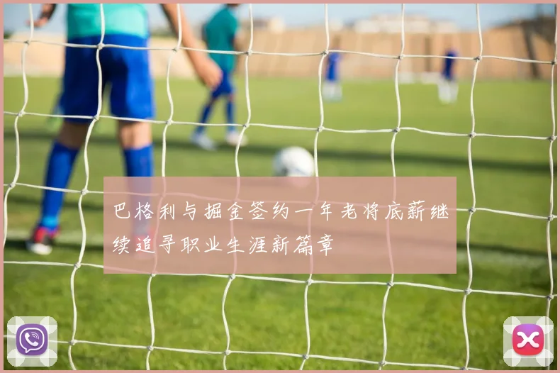 巴格利与掘金签约一年老将底薪继续追寻职业生涯新篇章