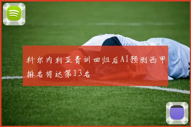 科尔内利亚青训回归后AI预测西甲排名将达第13名